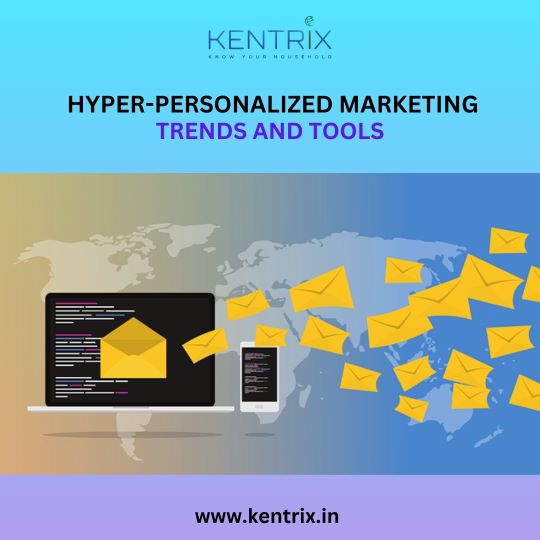 Kentrix Hyper-Personalized Marketing: Trends and Tools for driving targeted campaigns and boosting customer engagement worldwide.